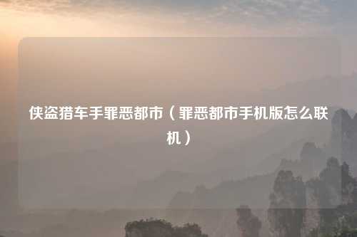 侠盗猎车手罪恶都市（罪恶都市手机版怎么联机）