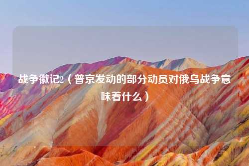 战争徽记2（普京发动的部分动员对俄乌战争意味着什么）