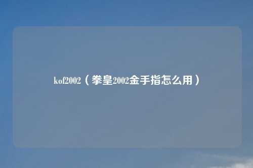 kof2002（拳皇2002金手指怎么用）