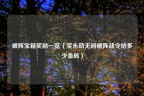 破阵宝箱奖励一览（买永劫无间破阵战令给多少金砖）