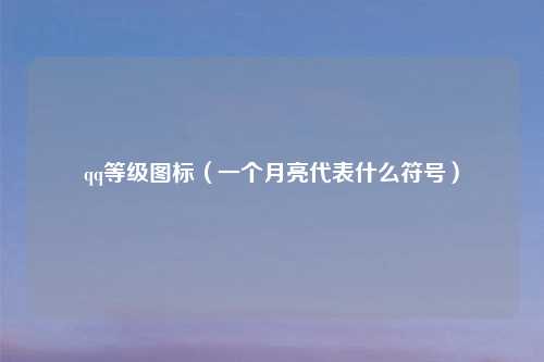 qq等级图标（一个月亮代表什么符号）