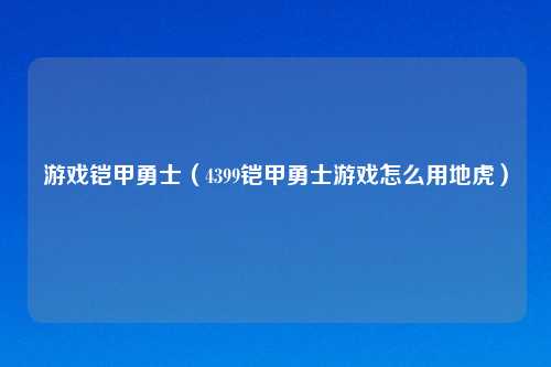 游戏铠甲勇士（4399铠甲勇士游戏怎么用地虎）