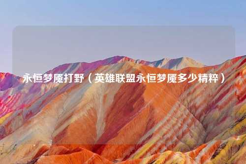 永恒梦魇打野（英雄联盟永恒梦魇多少精粹）
