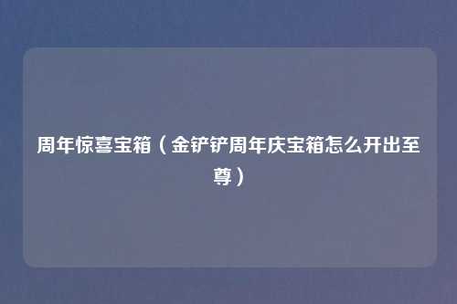 周年惊喜宝箱（金铲铲周年庆宝箱怎么开出至尊）