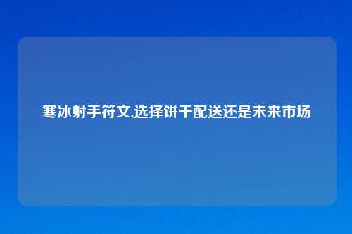 寒冰射手符文,选择饼干配送还是未来市场