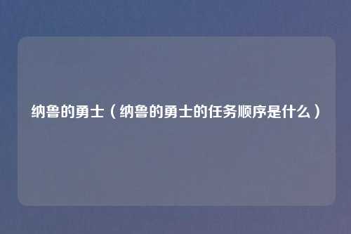 纳鲁的勇士（纳鲁的勇士的任务顺序是什么）