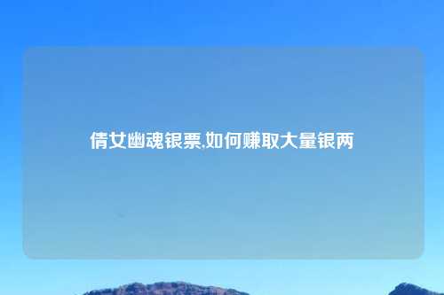 倩女幽魂银票,如何赚取大量银两