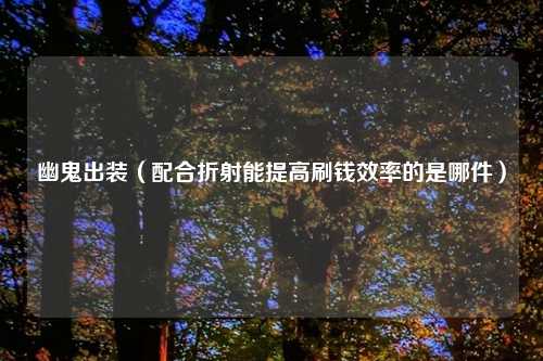 幽鬼出装（配合折射能提高刷钱效率的是哪件）