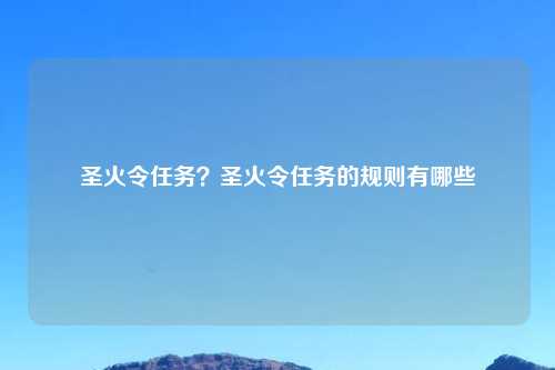 圣火令任务？圣火令任务的规则有哪些