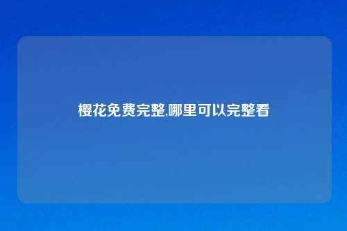 樱花免费完整,哪里可以完整看