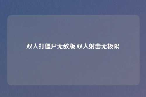 双人打僵尸无敌版,双人射击无极限