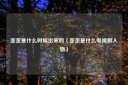 歪歪是什么时候出来的（歪歪是什么电视剧人物）