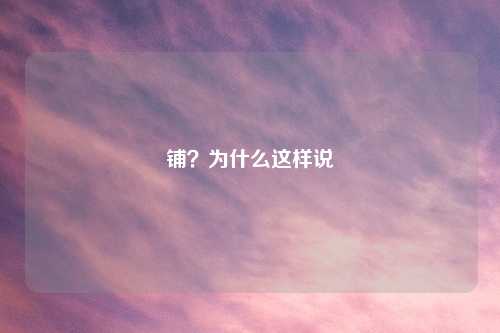 铺？为什么这样说