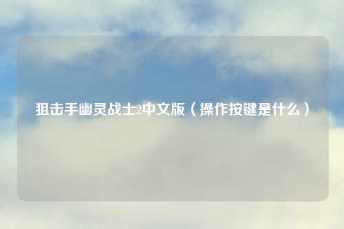 狙击手幽灵战士2中文版（操作按键是什么）