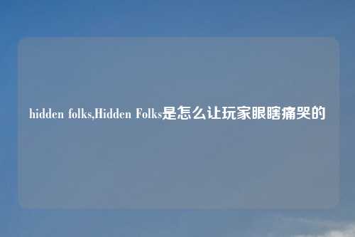 hidden folks,Hidden Folks是怎么让玩家眼瞎痛哭的