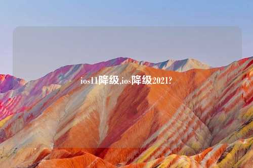 ios11降级,ios降级2021?