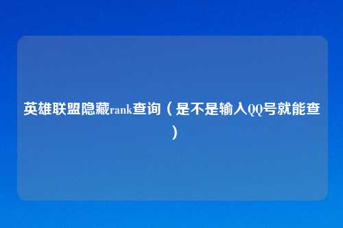 英雄联盟隐藏rank查询（是不是输入QQ号就能查）