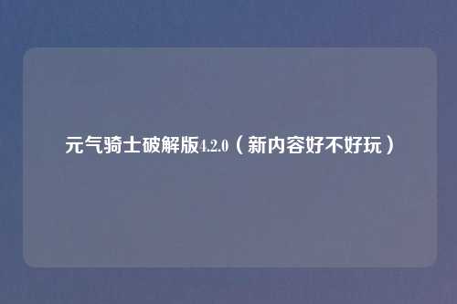 元气骑士破解版4.2.0（新内容好不好玩）