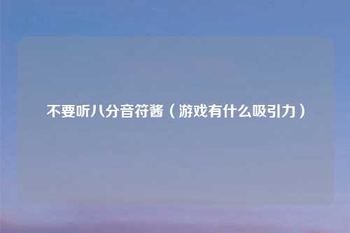 不要听八分音符酱（游戏有什么吸引力）