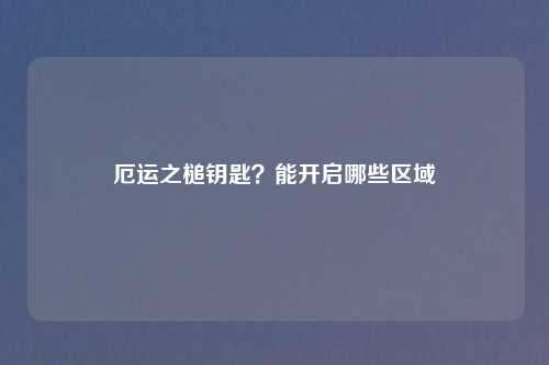 厄运之槌钥匙？能开启哪些区域