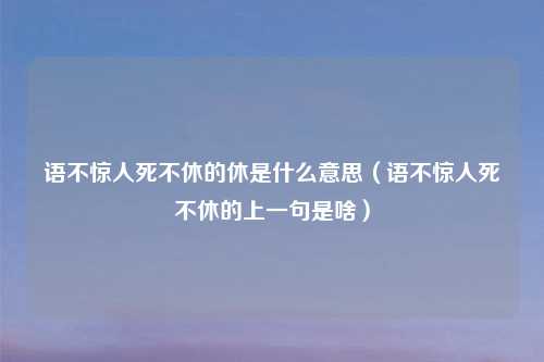 语不惊人死不休的休是什么意思（语不惊人死不休的上一句是啥）