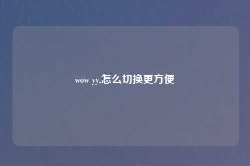 wow yy,怎么切换更方便