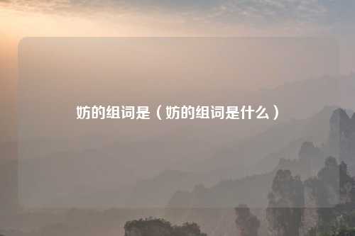 妨的组词是（妨的组词是什么）