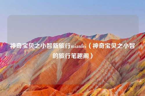 神奇宝贝之小智新旅行mianfei（神奇宝贝之小智的旅行笔趣阁）