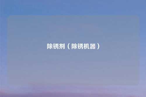 除锈剂（除锈机器）