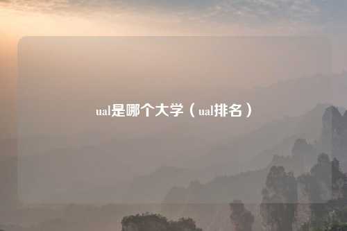 ual是哪个大学（ual排名）