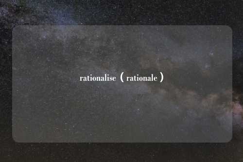 rationalise（rationale）