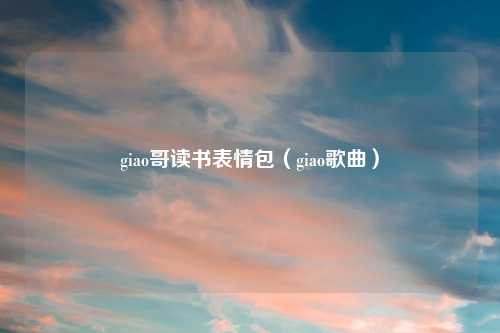 giao哥读书表情包（giao歌曲）