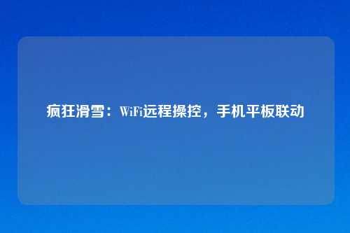 疯狂滑雪：WiFi远程操控，手机平板联动