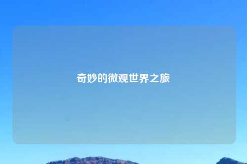 奇妙的微观世界之旅