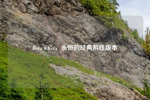 Dota 6.67c，永恒的经典游戏版本