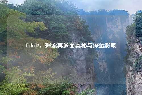 Cabal2，探索其多面奥秘与深远影响