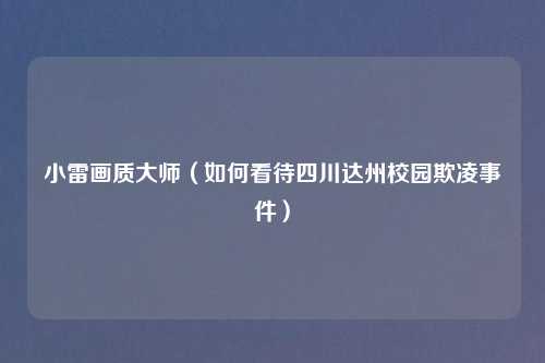 小雷画质大师（如何看待四川达州校园欺凌事件）