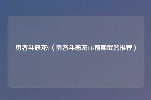 勇者斗恶龙9（勇者斗恶龙11s前期武器推荐）