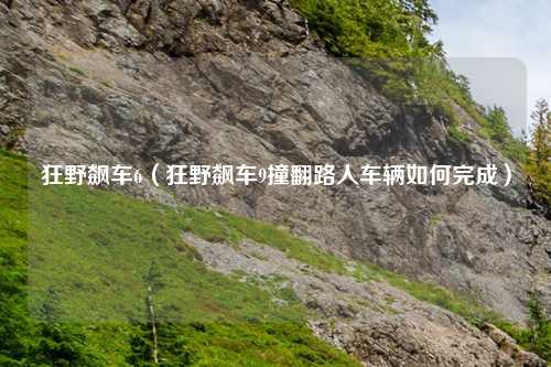 狂野飙车6（狂野飙车9撞翻路人车辆如何完成）