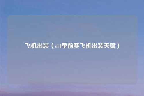 飞机出装（s11季前赛飞机出装天赋）