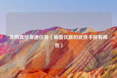 九阴真经奇遇任务（画面优质的武侠手游有哪些）