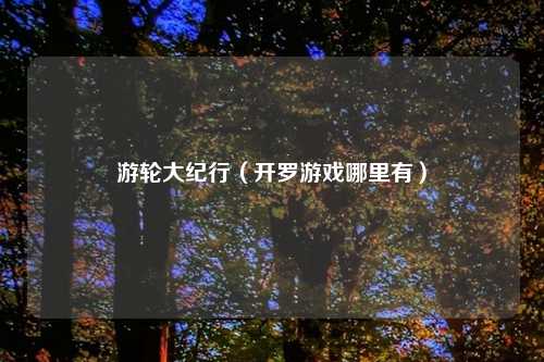 游轮大纪行（开罗游戏哪里有）
