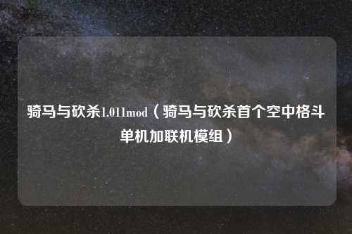 骑马与砍杀1.011mod（骑马与砍杀首个空中格斗单机加联机模组）
