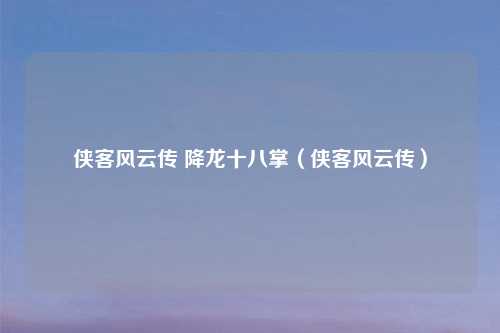 侠客风云传 降龙十八掌（侠客风云传）