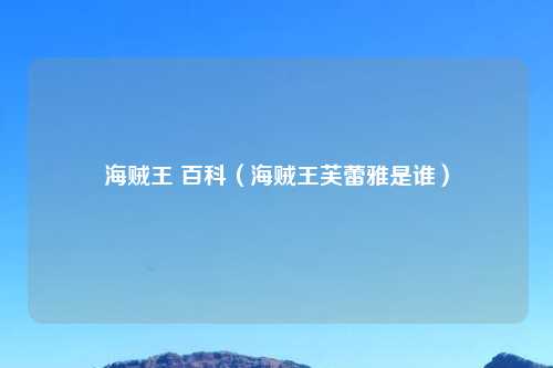 海贼王 百科（海贼王芙蕾雅是谁）