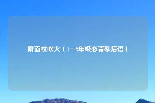 擀面杖吹火（1一2年级必背歇后语）