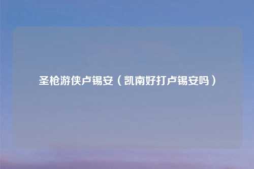 圣枪游侠卢锡安（凯南好打卢锡安吗）