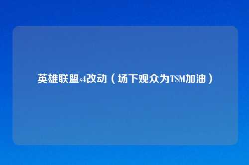 英雄联盟s4改动（场下观众为TSM加油）