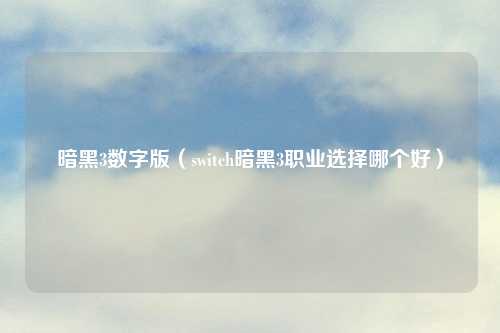 暗黑3数字版（switch暗黑3职业选择哪个好）