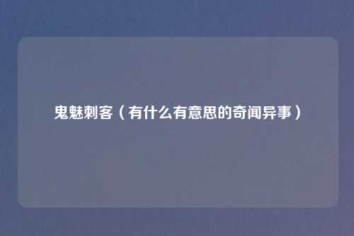 鬼魅刺客（有什么有意思的奇闻异事）